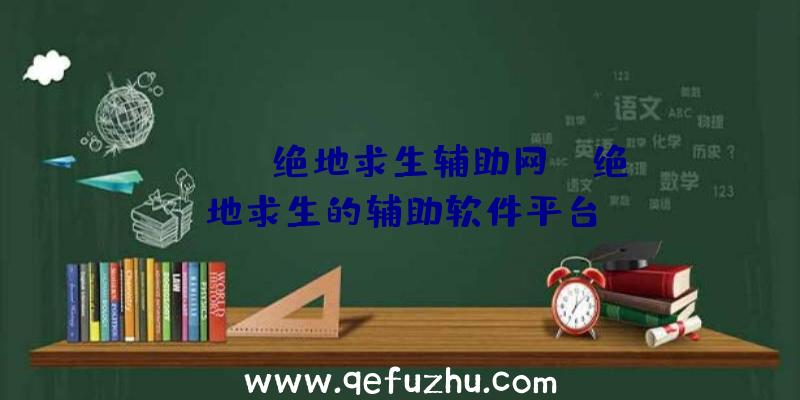 「pubg绝地求生辅助网」|绝地求生的辅助软件平台